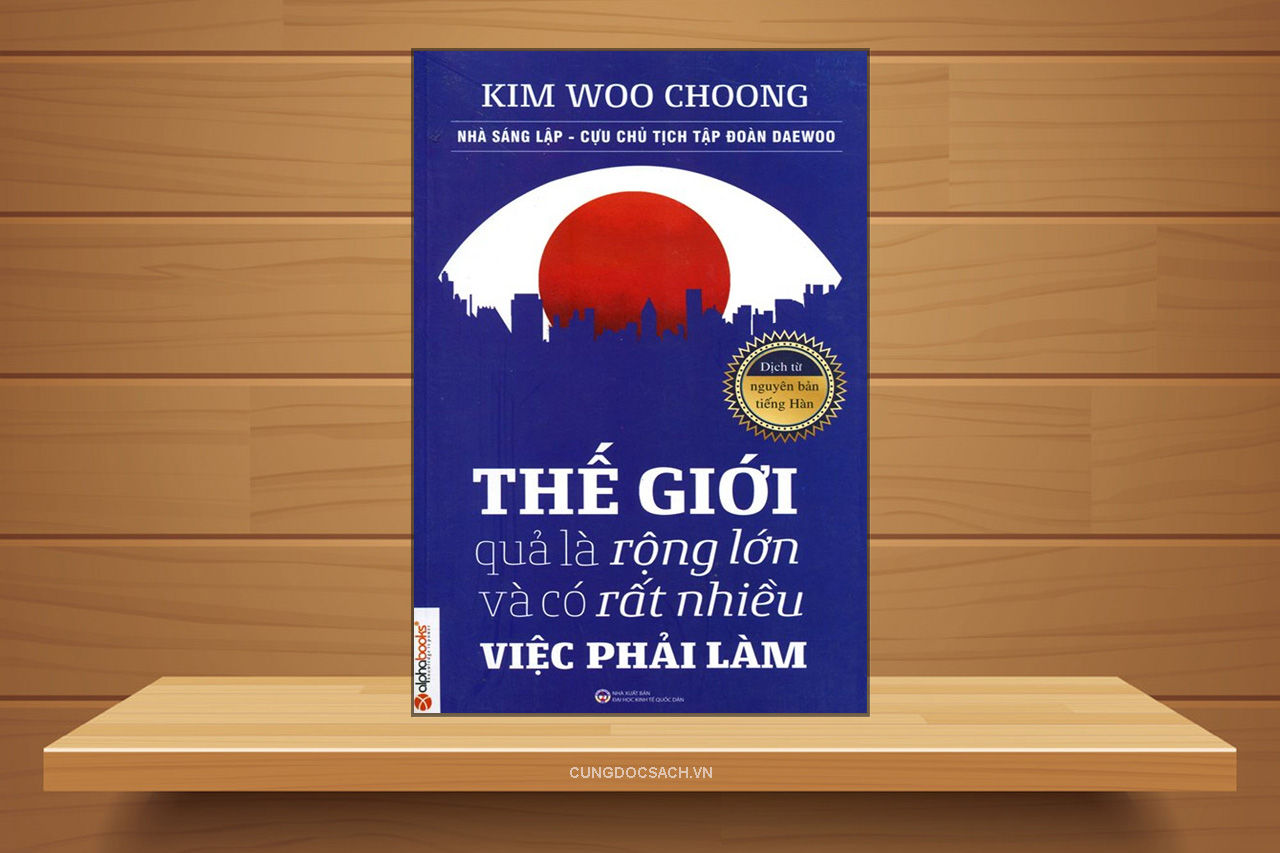 Tóm tắt & Review Thế giới quả là rộng lớn và có rất nhiều việc phải làm – Kim Woo Choong
