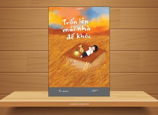 Tóm tắt & Review sách Trốn lên mái nhà để khóc – Lam Trốn lên mái nhà để khóc