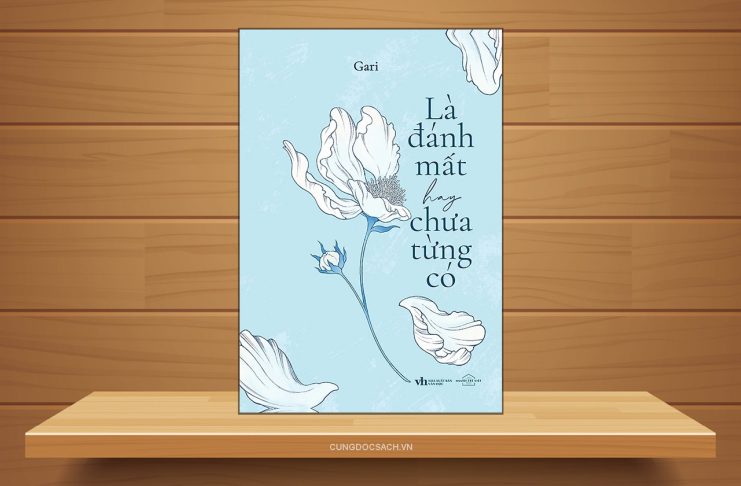 Tóm tắt & Review sách Là đánh mất hay chưa từng có – Gari Nguyễn Thị Yến Phượng Là đánh mất hay chưa từng có