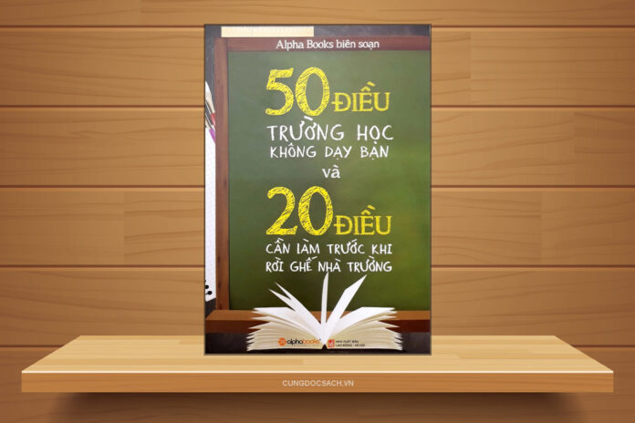 50 Điều Trường Học Không Dạy Bạn Và 20 Điều Cần Làm Trước Khi Rời Ghế Nhà Trường